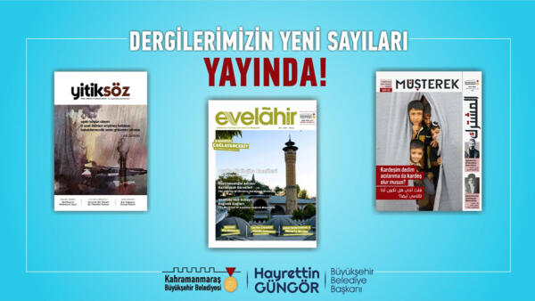 Kahramanmaraş Büyükşehir Belediyesi’nin yayımladığı Yitiksöz, Evelahir ve Müşterek dergilerinin yeni