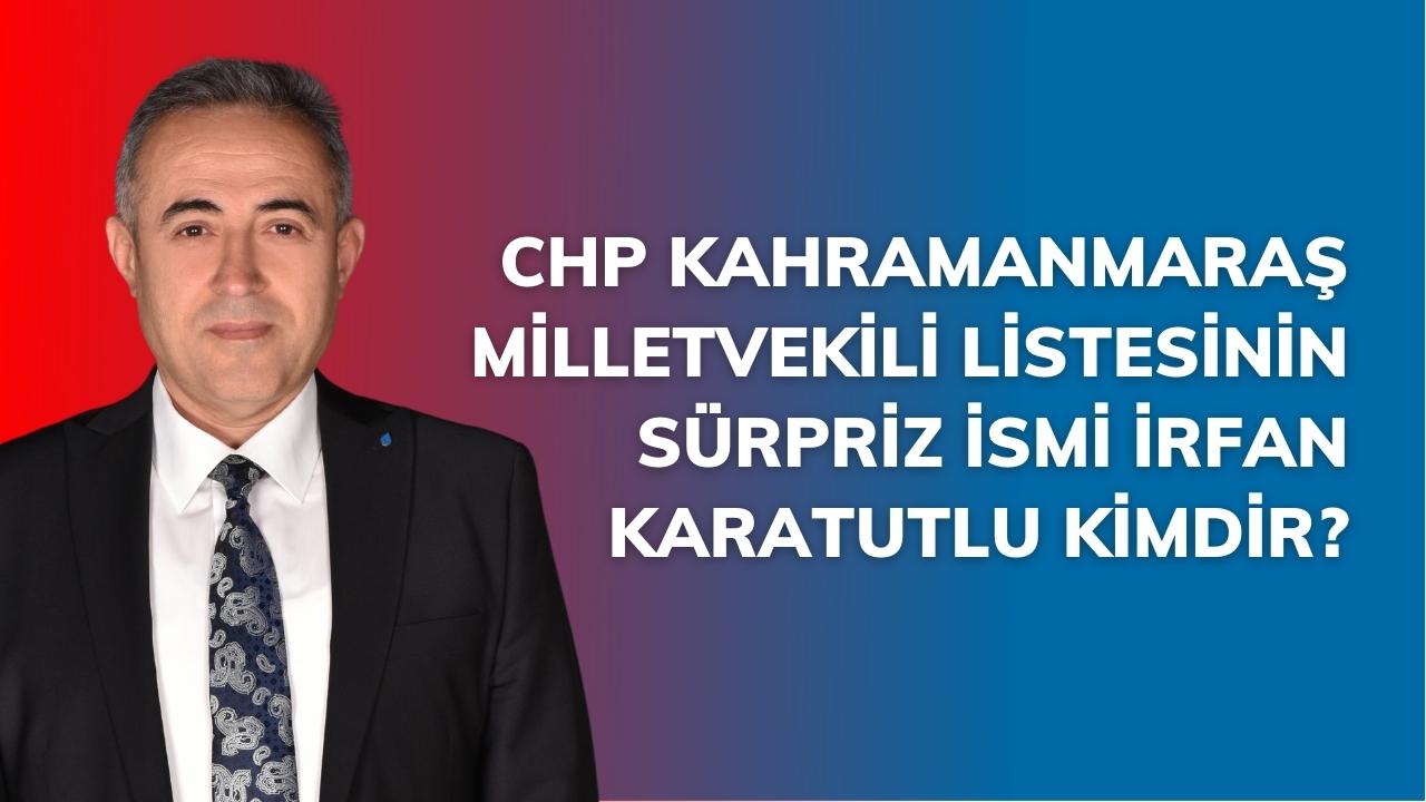 CHP Kahramanmaraş Milletvekili Listesinin Sürpriz İsmi İrfan Karatutlu Kimdir?