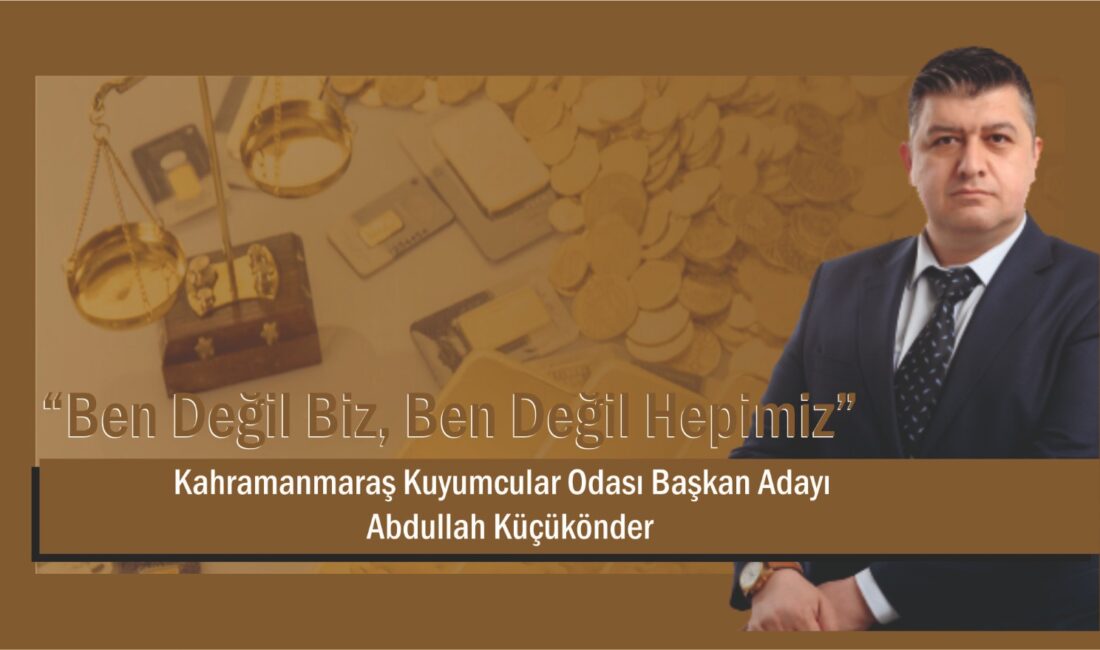 Kahramanmaraş Kuyumcular Odası Başkan Adayı Abdullah Küçükönder, yaklaşan oda seçimleri