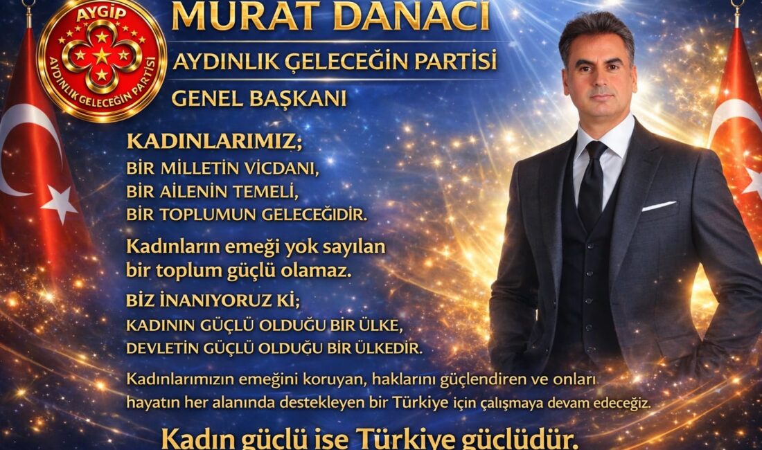 Aydınlık Geleceğin Partisi Genel Başkanı Murat Danacı, 8 Mart Dünya