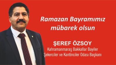 Kahramanmaraş Bakkallar, Bayiler ve Şekerciler Odası Başkanı Şeref Özsoy, Ramazan